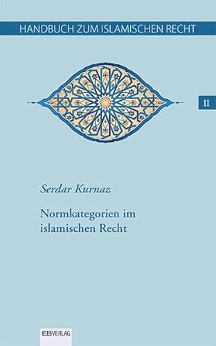 Handbuch zum islamischen Recht Bd. II: Normkategorien im islamischen Recht Handbuch zum islamischen Recht Bd. II: Normkategorien im islamischen Recht