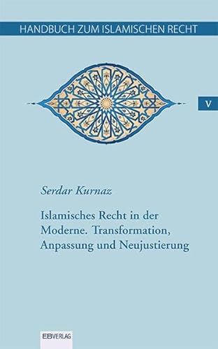 Handbuch zum islamischen Recht Bd. V: Islamisches Recht in der Moderne. Transformation, Anpassung und Neujustierung Handbuch zum islamischen Recht Bd. V: Islamisches Recht in der Moderne. Transformation, Anpassung und Neujustierung
