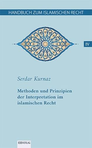 Handbuch zum islamischen Recht IV: Methoden und Prinzipien der Interpretation im islamischen Recht