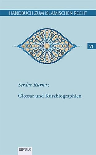 Handbuch zum islamischen Recht VI: Glossar und Kurzbiographien