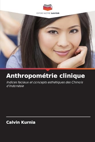 Anthropométrie clinique: Indices faciaux et concepts esthétiques des Chinois d'Indonésie von Editions Notre Savoir