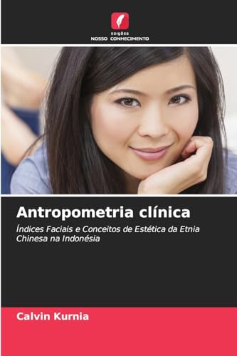 Antropometria clínica: Índices Faciais e Conceitos de Estética da Etnia Chinesa na Indonésia von Edições Nosso Conhecimento