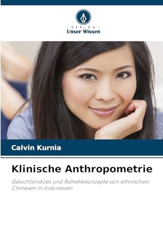 Klinische Anthropometrie: Gesichtsindizes und Ästhetikkonzepte von ethnischen Chinesen in Indonesien von Verlag Unser Wissen