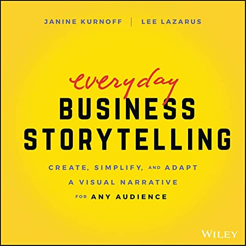 Everyday Business Storytelling: Create, Simplify, and Adapt A Visual Narrative for Any Audience Everyday Business Storytelling: Create, Simplify, and Adapt A Visual Narrative for Any Audience von Wiley