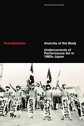 Anarchy of the Body: Undercurrents of Performance Art in 1960s Japan von Leuven University Press