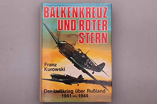 Balkenkreuz und Roter Stern. Der Luftkrieg über Rußland 1941/1944