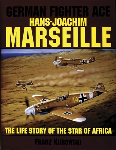 German Fighter Ace Hans-Joachim Marseille: The Life Story of the "Star of Africa" (Schiffer Military History)