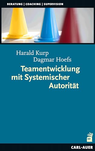 Teamentwicklung mit Systemischer Autorität (Beratung, Coaching, Supervision) von Carl-Auer Verlag GmbH