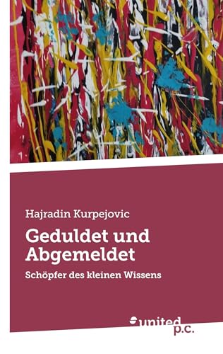 Geduldet und Abgemeldet: Schöpfer des kleinen Wissens Geduldet und Abgemeldet: Schöpfer des kleinen Wissens von united p.c.