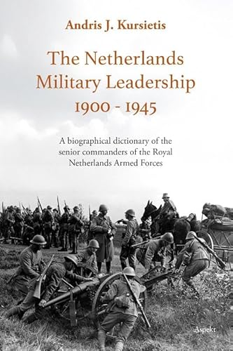 The Netherlands Military Leadership 1900 - 1945: A biographical dictionary of the senior commanders of the Royal Netherlands Armed Forces von Aspekt B.V., Uitgeverij