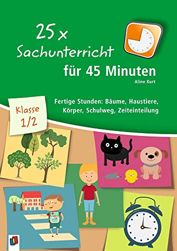 25 x Sachunterricht für 45 Minuten – Klasse 1/2: Fertige Stunden: Bäume, Haustiere, Körper, Schulweg, Zeiteinteilung