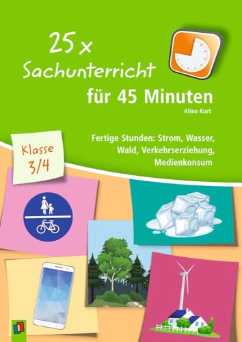 25 x Sachunterricht für 45 Minuten – Klasse 3/4: Fertige Stunden: Strom, Wasser, Wald, Verkehrserziehung, Medienkonsum von Verlag An Der Ruhr