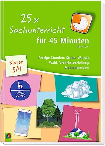 25 x Sachunterricht für 45 Minuten – Klasse 3/4: Fertige Stunden: Strom, Wasser, Wald, Verkehrserziehung, Medienkonsum