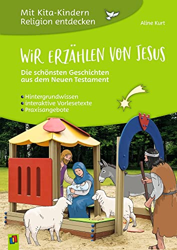Wir erzählen von Jesus – Die schönsten Geschichten aus dem Neuen Testament: Hintergrundwissen - interaktive Vorlesetexte - Praxisangebote (Mit Kita-Kindern Religion entdecken)