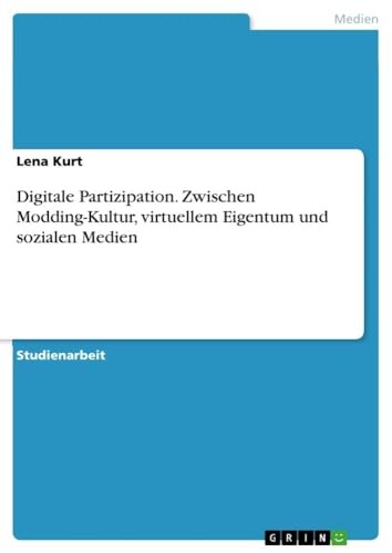 Digitale Partizipation. Zwischen Modding-Kultur, virtuellem Eigentum und sozialen Medien Digitale Partizipation. Zwischen Modding-Kultur, virtuellem Eigentum und sozialen Medien