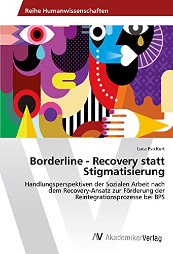 Borderline - Recovery statt Stigmatisierung: Handlungsperspektiven der Sozialen Arbeit nach dem Recovery-Ansatz zur Förderung der Reintegrationsprozesse bei BPS