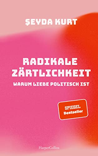 Radikale Zärtlichkeit. Warum Liebe politisch ist: SPIEGEL-Bestseller | Ein Plädoyer für mehr Gerechtigkeit in Liebe und Beziehungen | Partnerschaft | Gesellschaftskritik | Feminismus | Diskriminierung von HarperCollins
