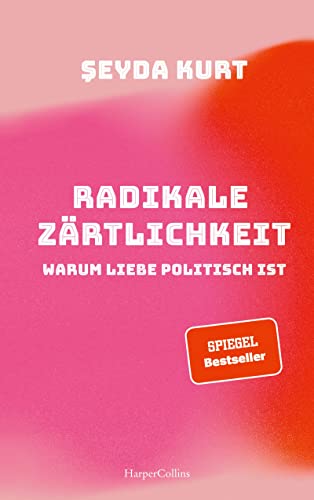 Radikale Zärtlichkeit. Warum Liebe politisch ist Radikale Zärtlichkeit. Warum Liebe politisch ist
