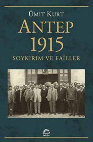 Antep 1915 Soykirim ve Failler: Soykırım ve Failler
