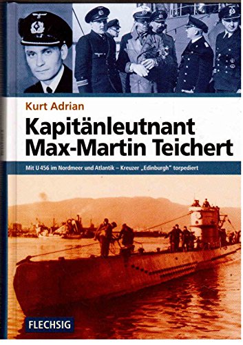 ZEITGESCHICHTE - Kapitänleutnant Max-Martin Teichert - Mit U 456 im Nordmeer und Atlantik - Kreuzer Edinburgh torpediert - FLECHSIG Verlag (Flechsig - Geschichte/Zeitgeschichte) von Flechsig Verlag