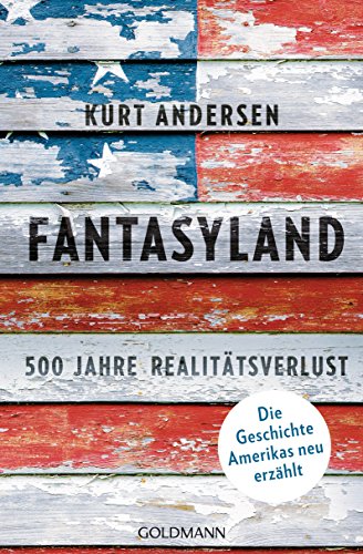 Fantasyland: 500 Jahre Realitätsverlust - Die Geschichte Amerikas neu erzählt von Goldmann