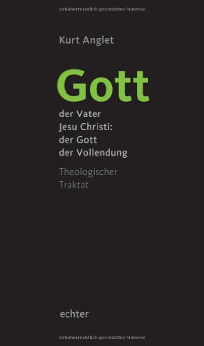 Gott der Vater Jesu Christi: der Gott der Vollendung: Theologischer Traktat