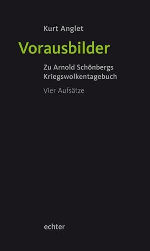 Vorausbilder: Arnold Schönbergs Kriegswolkentagebuch. Vier Aufsätze: Zu Arnold Schönbergs Kriegswolkentagebuch. Vier Aufsätze