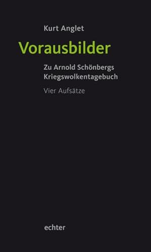 Vorausbilder: Arnold Schönbergs Kriegswolkentagebuch. Vier Aufsätze: Zu Arnold Schönbergs Kriegswolkentagebuch. Vier Aufsätze Vorausbilder: Arnold Schönbergs Kriegswolkentagebuch. Vier Aufsätze: Zu Arnold Schönbergs Kriegswolkentagebuch. Vier Aufsätze
