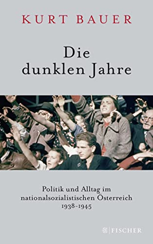 Die dunklen Jahre: Politik und Alltag im nationalsozialistischen Österreich 1938 bis 1945