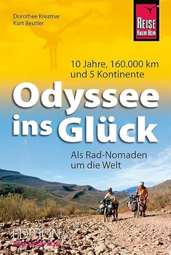 Odyssee ins Glück - Als Rad-Nomaden um die Welt: 10 Jahre, 160.000 km und 5 Kontinente (Edition Reise Know-How)