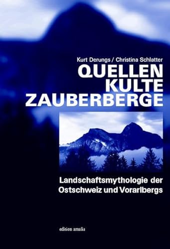 Quellen Kulte Zauberberge: Landschaftsmythologie der Ostschweiz und Vorarlbergs von Edition Amalia