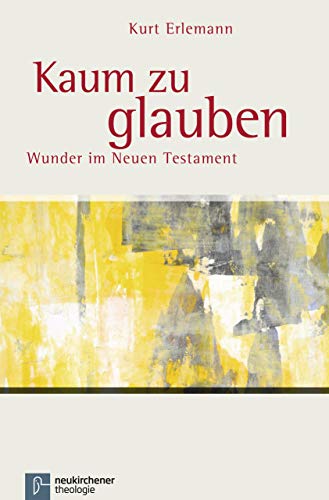 Kaum zu glauben: Wunder im Neuen Testament Kaum zu glauben: Wunder im Neuen Testament