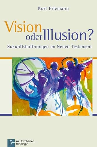 Vision oder Illusion?: Zukunftshoffnungen im Neuen Testament von Vandenhoeck & Ruprecht GmbH & Co. KG