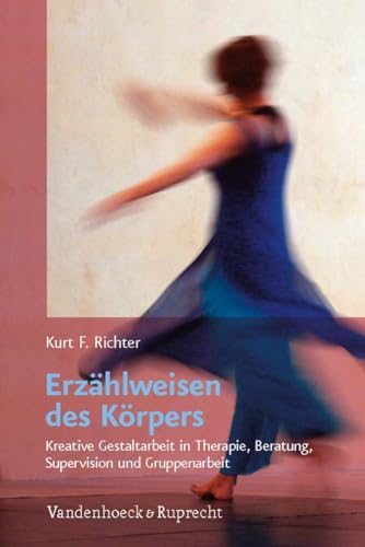 Erzählweisen des Körpers: Kreative Gestaltarbeit in Therapie, Beratung, Supervision und Gruppenarbeit von Vandenhoeck + Ruprecht