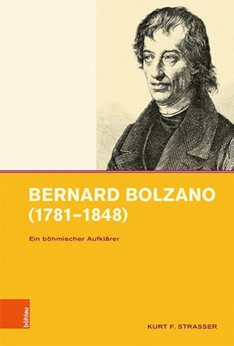 Bernard Bolzano (1781-1848): Ein böhmischer Aufklärer (Symbolische Kommunikation in der Vormoderne / Studien zur Geschichte, Literatur und Kunst) ... Prag im 19. und 20. Jahrhundert, Band 16)