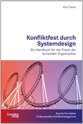 Konfliktfest durch Systemdesign: Ein Handbuch für die Praxis der lernenden Organisation (Buch-&-Film-Reihe Professionelles Konfliktmanagement)