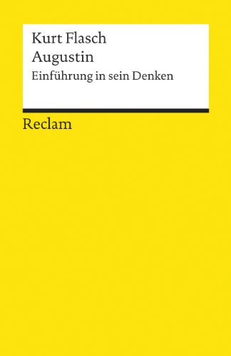 Augustin. Einführung in sein Denken: Flasch, Kurt – Erläuterungen; geisteswissenschaftliche Textsammlung – 9962 – 4., bibliographisch ergänzte Auflage 2013 (Reclams Universal-Bibliothek)