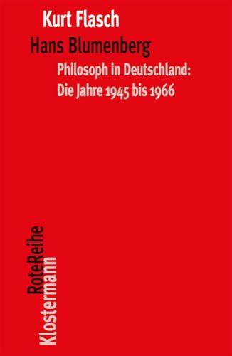 Hans Blumenberg: Philosoph in Deutschland: Die Jahre 1945 bis 1966 (Klostermann RoteReihe, Band 115)