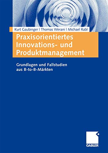 Praxisorientiertes Innovations- und Produktmanagement: Grundlagen und Fallstudien aus B-to-B-Märkten (German Edition) von Gabler Verlag