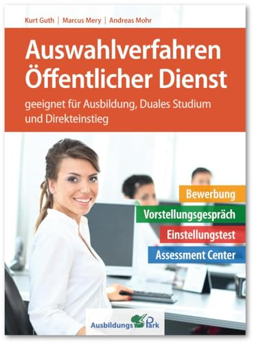 Auswahlverfahren Öffentlicher Dienst: Bewerbung, Vorstellungsgespräch, Einstellungstest, Assessment Center – geeignet für Ausbildung, Duales Studium und Direkteinstieg | Beamte und Angestellte