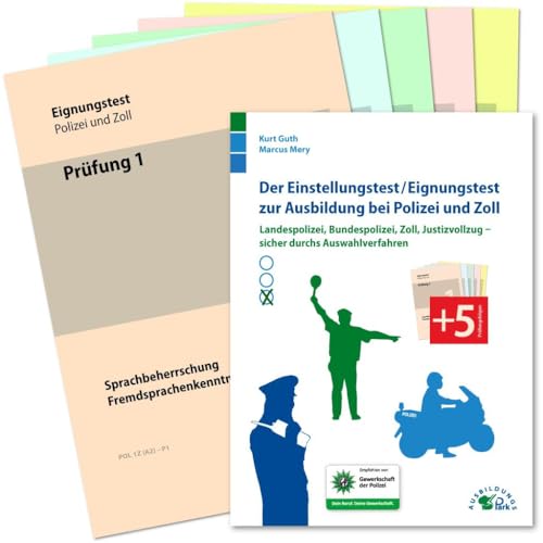 Der Einstellungstest / Eignungstest zur Ausbildung bei Polizei und Zoll: Landespolizei, Bundespolizei, Zoll, Justizvollzug – sicher durch das Auswahlverfahren