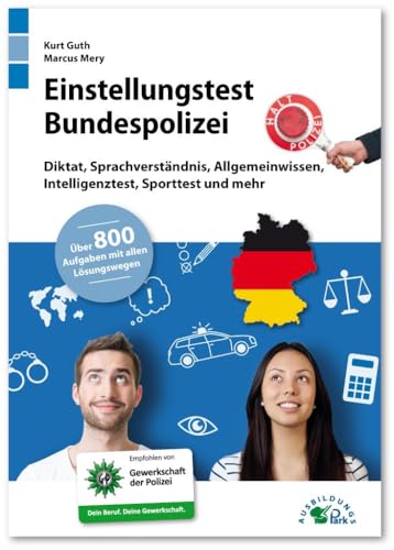 Einstellungstest Bundespolizei: Fit für den Eignungstest im Auswahlverfahren | Diktat, Sprachverständnis, Allgemeinwissen, Intelligenztest, Sporttest ... | Über 800 Aufgaben mit allen Lösungswegen