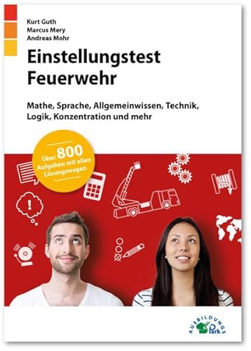 Einstellungstest Feuerwehr: Fit für den Eignungstest im Auswahlverfahren | Mathe, Sprache, Allgemeinwissen, Technik, Logik, Konzentration und mehr | Über 800 Aufgaben mit allen Lösungswegen