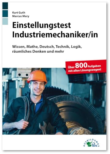 Einstellungstest Industriemechaniker: Fit für den Eignungstest im Auswahlverfahren | Wissen, Mathe, Deutsch, Technik, Logik, räumliches Denken und mehr | Über 800 Aufgaben mit allen Lösungswegen Einstellungstest Industriemechaniker: Fit für den Eignungstest im Auswahlverfahren | Wissen, Mathe, Deutsch, Technik, Logik, räumliches Denken und mehr | Über 800 Aufgaben mit allen Lösungswegen