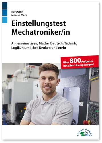 Einstellungstest Mechatroniker: Fit für den Eignungstest im Auswahlverfahren | Allgemeinwissen, Mathe, Deutsch, Technik, Logik, räumliches Denken und mehr | Über 800 Aufgaben mit allen Lösungswegen Einstellungstest Mechatroniker: Fit für den Eignungstest im Auswahlverfahren | Allgemeinwissen, Mathe, Deutsch, Technik, Logik, räumliches Denken und mehr | Über 800 Aufgaben mit allen Lösungswegen