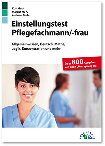 Einstellungstest Pflegefachmann / Pflegefachfrau: Fit für den Eignungstest im Auswahlverfahren | Allgemeinwissen, Deutsch, Mathe, Logik, Konzentration und mehr | Über 800 Aufgaben mit allen Lösungen