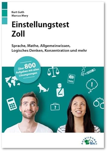 Einstellungstest Zoll: Fit für den Eignungstest im Auswahlverfahren | Sprache, Mathe, Allgemeinwissen, Logik und mehr | Über 800 Aufgaben mit allen ... | Über 800 Aufgaben mit allen Lösungswegen