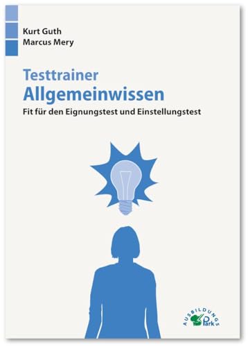 Testtrainer Allgemeinwissen: Fit für den Eignungstest und Einstellungstest | Politik, Wirtschaft, Geografie, Geschichte, Physik, Technik und mehr | Über 1.000 Fragen mit allen Lösungen und Erklärungen