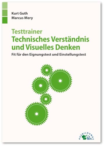 Testtrainer Technisches Verständnis und Visuelles Denken: Fit für den Eignungstest und Einstellungstest | Technik, Naturwissenschaften, räumliches ... mehr | Über 600 Aufgaben mit allen Lösungen von Ausbildungspark Verlag Gm