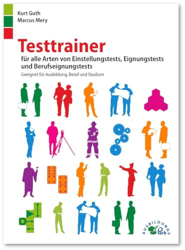 Testtrainer für alle Arten von Einstellungstests, Eignungstests und Berufeignungstests: Geeignet für Ausbildung, Beruf und Studium von Ausbildungspark Verlag Gm